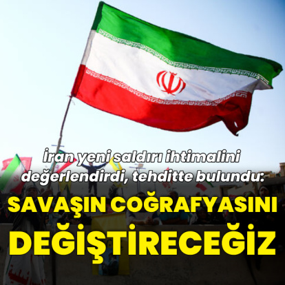 "Yeni saldırı olursa savaşın coğrafyasını değiştireceğiz"