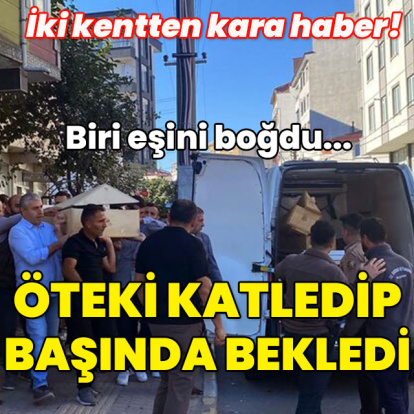Biri eşini boğdu... Öteki öldürüp başında bekledi!