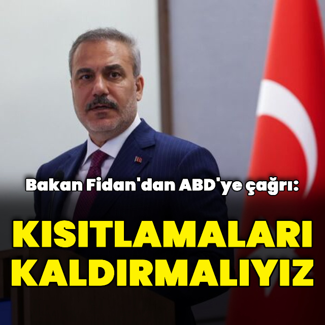 Bakan Fidan'dan ABD'ye: Kısıtlamaları kaldırmalıyız