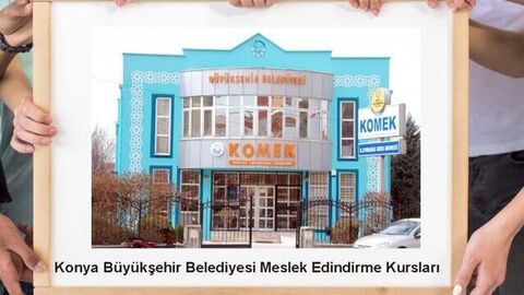 Konya Büyükşehir Belediyesi Meslek Edindirme Kursları (KOMEK) 2026-2027 Güz Dön…: Bilinenler ve sonraki adımlar