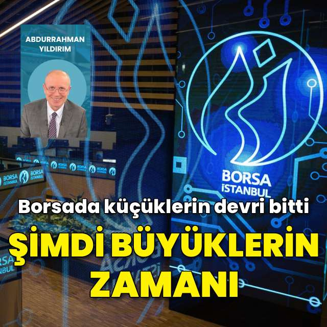 Borsada küçüklerin devri bitti, şimdi büyüklerin zamanı