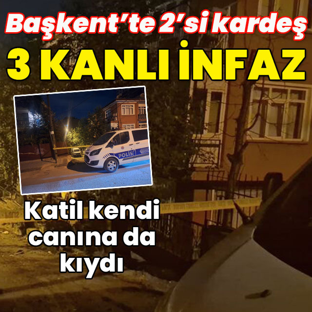 Başkent'te 2'si kardeş 3 kanlı infaz!