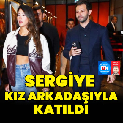 Sergiye kız arkadaşıyla katıldı