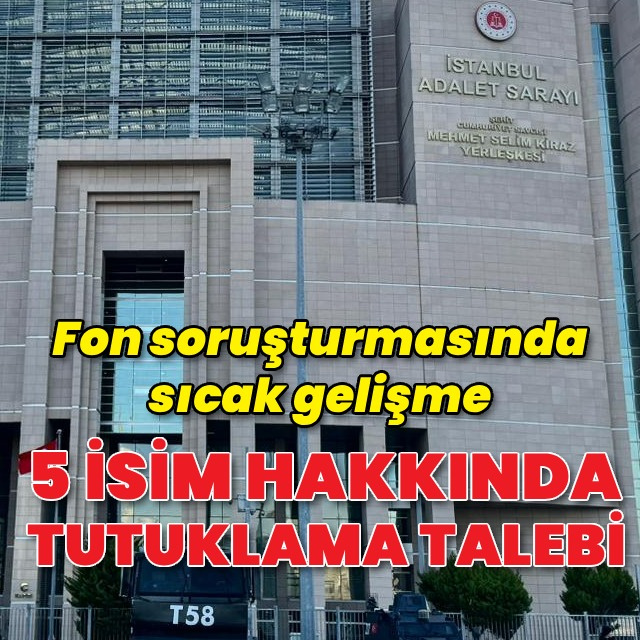 Fon soruşturmasında 5 tutuklama talebi