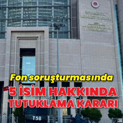 Fon soruşturmasında 5 tutuklama