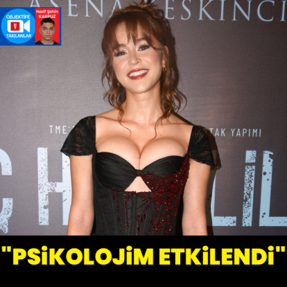 "Psikolojim etkilendi"