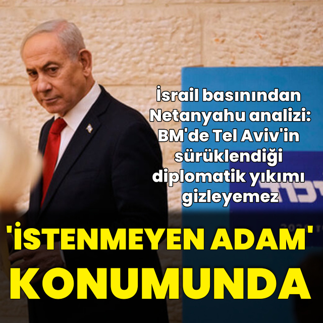 "Netanyahu BM'de İsrail'in diplomatik yıkımını gizleyemez"