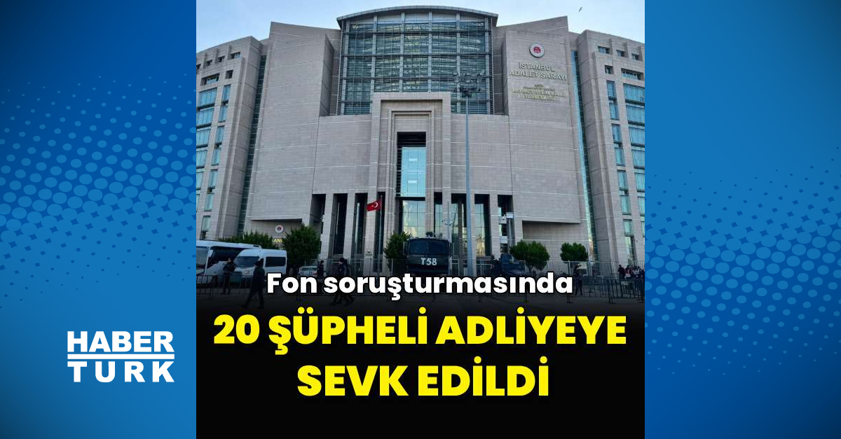 20 şüpheli adliyeye sevk edildi
