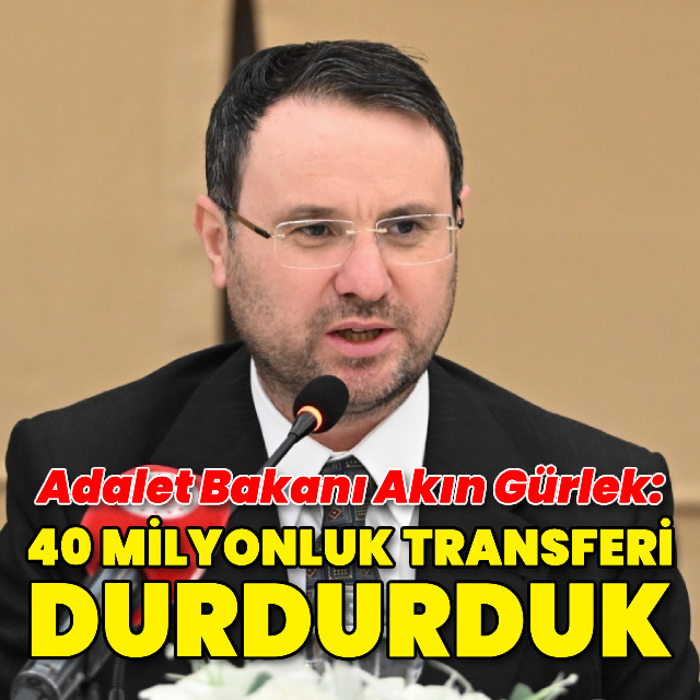 Adalet Bakanı Akın Gürlek: 40 milyonluk transferi durdurduk