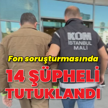 Fon soruşturmasında 14 kişi tutuklandı