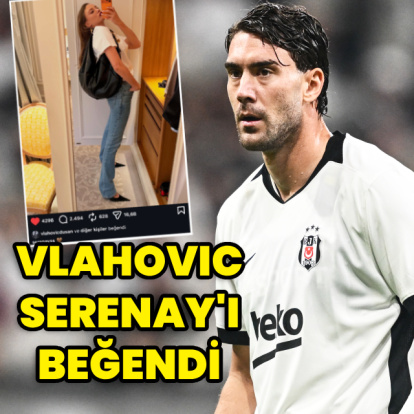 Vlahovic, Serenay'ı beğendi