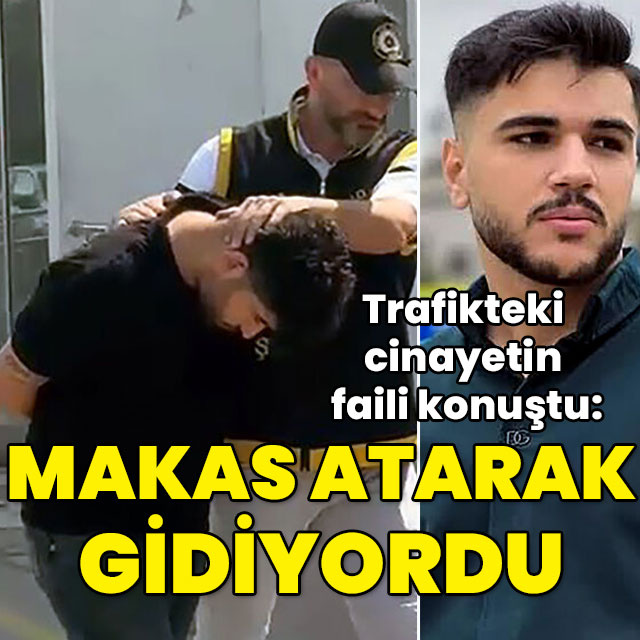 Trafikteki cinayetin faili konuştu: Makas atarak gidiyordu