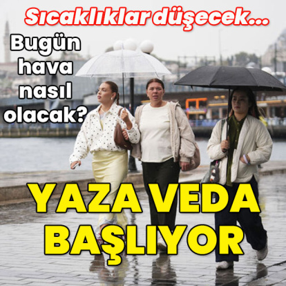 Sıcaklıklar düşecek... Bugün hava nasıl olacak? Yaza veda başlıyor...