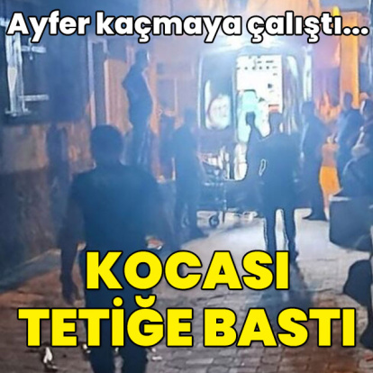 Ayfer kaçmaya çalıştı... Kocası tetiğe bastı