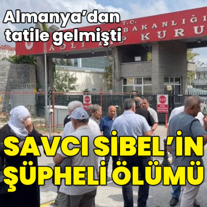 Almanya'dan tatile gelen savcı Sibel'in şüpheli ölümü