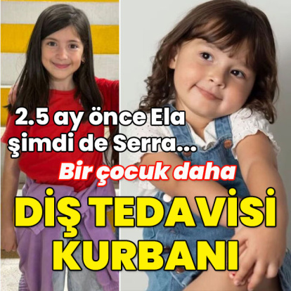 2.5 ay önce Ela şimdi de Serra! Bir çocuk daha diş tedavisi kurbanı!