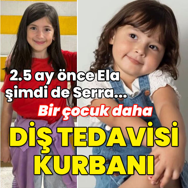 2.5 ay önce Ela şimdi de Serra! Bir çocuk daha diş tedavisi kurbanı!