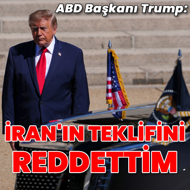 Trump: İran'ın teklifini reddettim