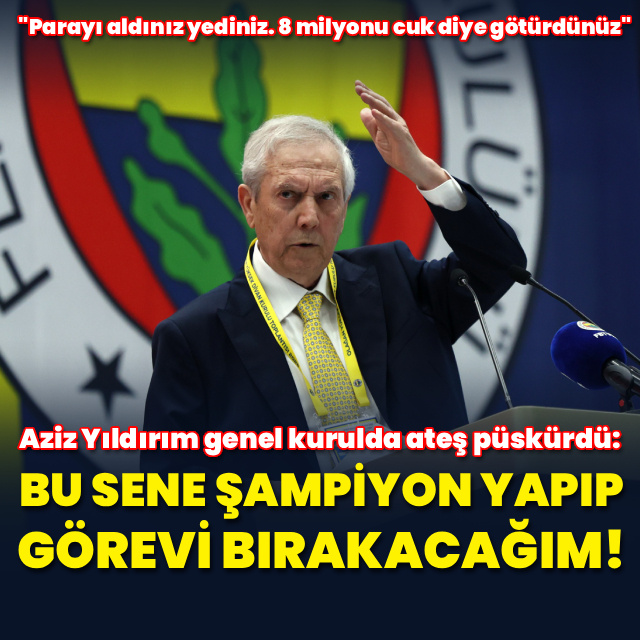 Aziz Yıldırım genel kurulda ateş püskürdü!