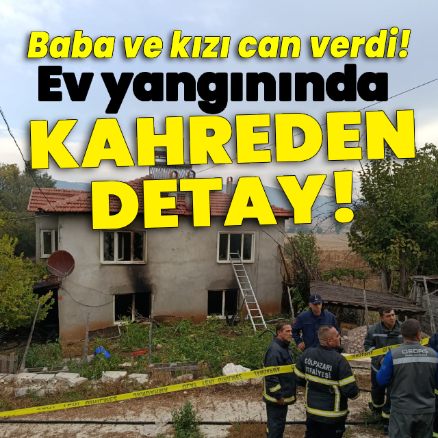 Baba ve kızı yaşamını yitirdi! Ev yangınında kahreden detay!