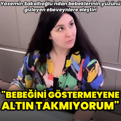"Bebeğini göstermeyene altın takmıyorum"