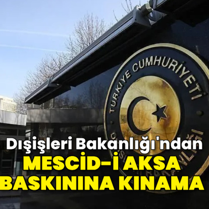 Dışişleri Bakanlığı'ndan Mescid-i Aksa baskınına kınama