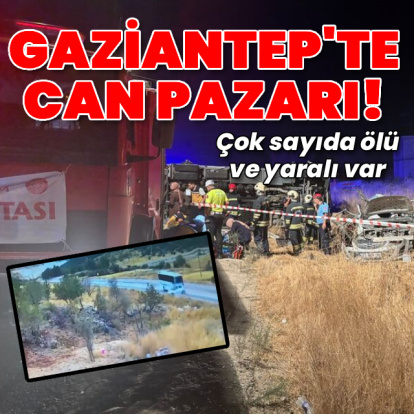Gaziantep'te feci kaza: Çok sayıda ölü ve yaralı var