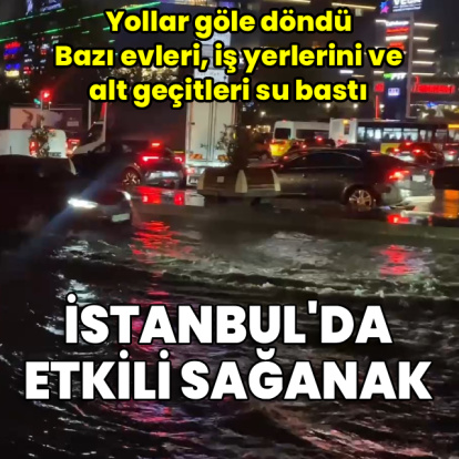 İstanbul'da sağanak hayatı olumsuz etkiledi
