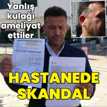 Yanlış kulağı ameliyat ettiler! Hastanede skandal