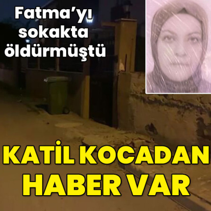 Fatma'yı sokakta öldürmüştü! Katil kocadan haber var