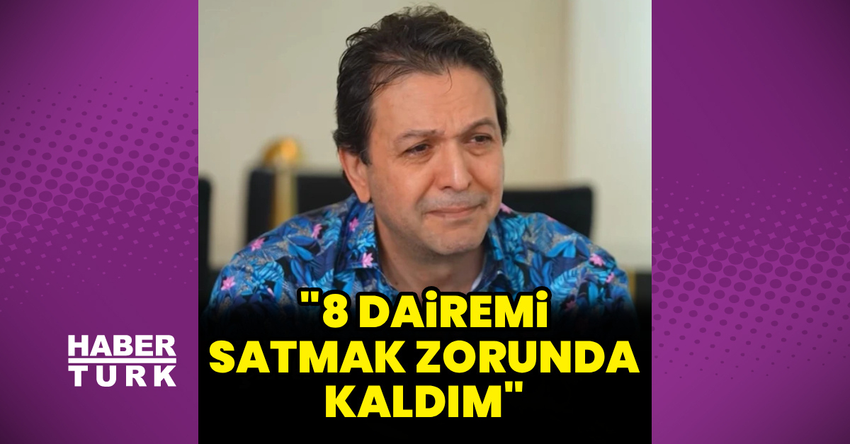 "8 dairemi satmak zorunda kaldım"