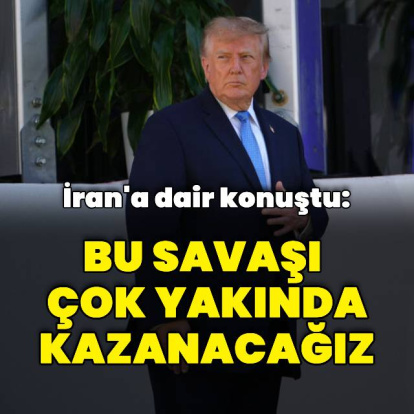 Trump: Bu savaşı çok yakında kazanacağız