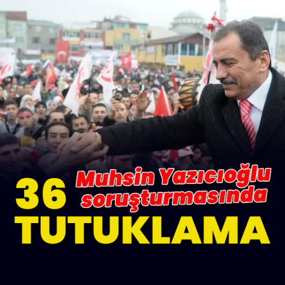 Yazıcıoğlu soruşturmasında 36 tutuklama