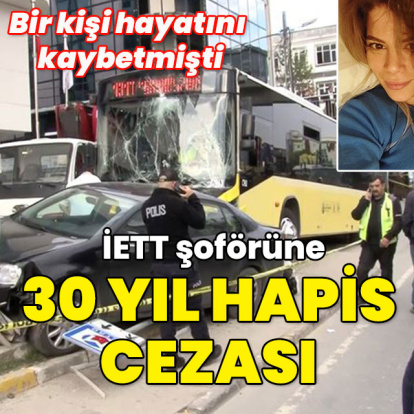 Bir kişi hayatını kaybetmişti! İETT şoförüne 30 yıl hapis