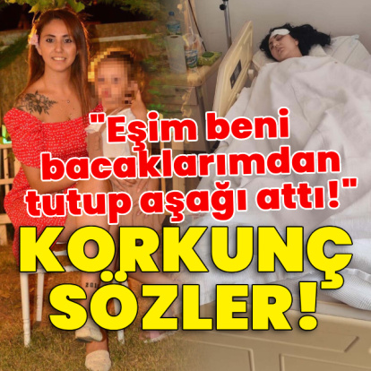 Korkunç sözler! "Eşim beni bacaklarımdan tutup aşağı attı!"