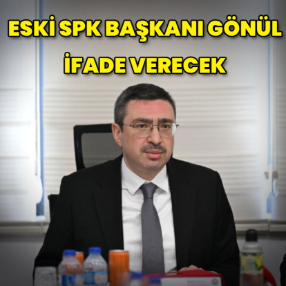 Eski SPK Başkanı Gönül ifade verecek