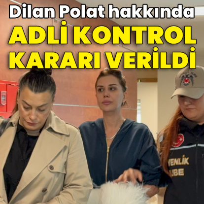 Dilan Polat hakkında adli kontrol kararı