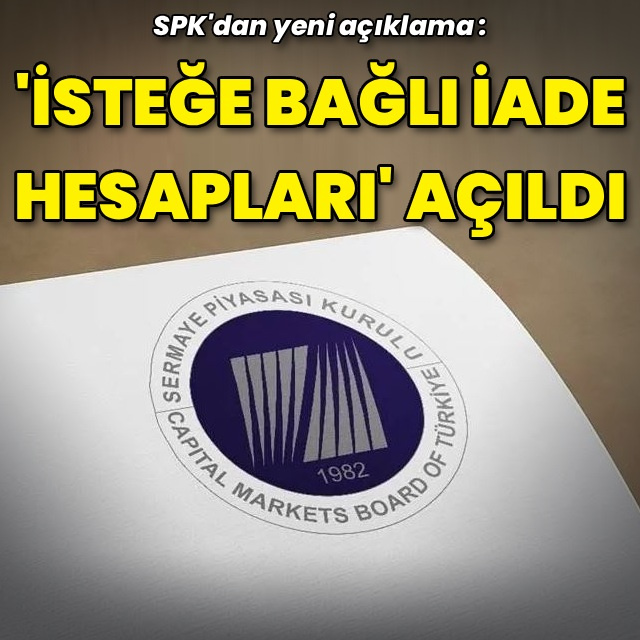 SPK isteğe bağlı iade hesapları açıldığını duyurdu