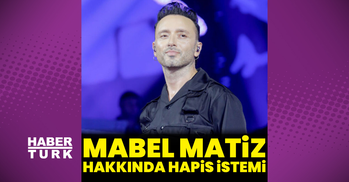 Mabel Matiz hakkında hapis istemi
