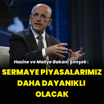 "Sermaye piyasalarımız dayanıklı bir yapıya kavuşacak"
