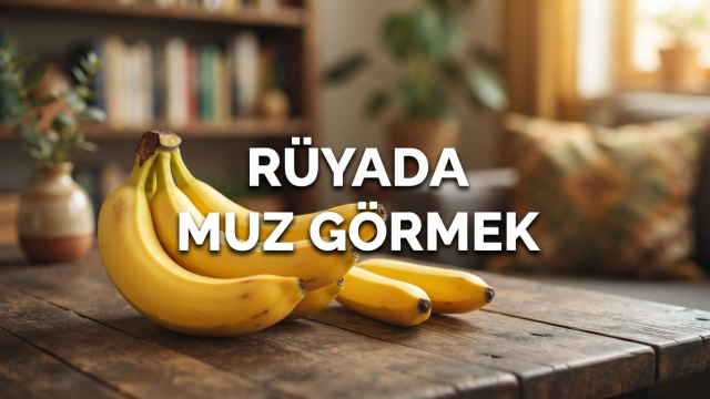 Rüyada muz görmek ne anlama gelir?