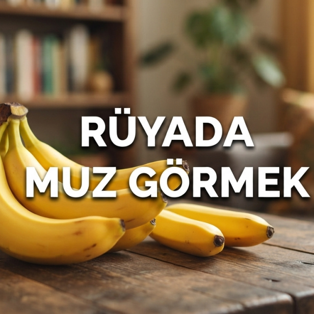 Rüyada muz görmek ne anlama gelir?