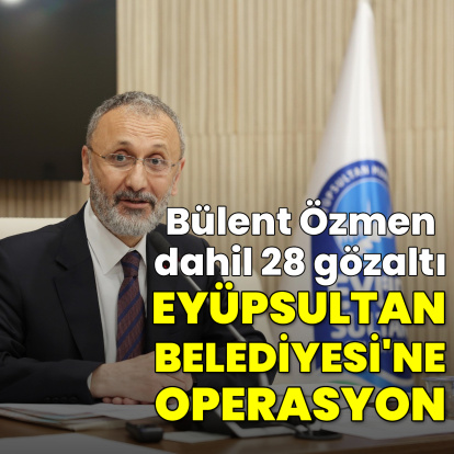 Eyüpsultan Belediyesi'ne operasyon! Bülent Özmen dahil 28 gözaltı