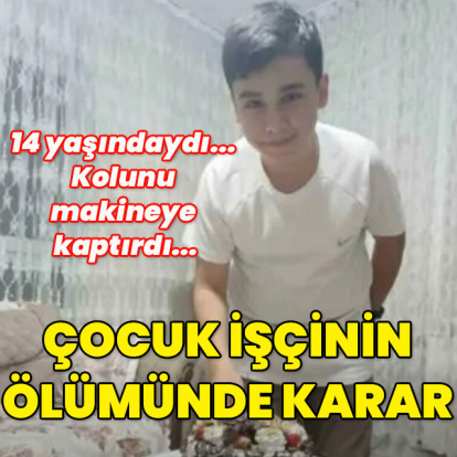 14 yaşındaydı... Kolunu makineye kaptırdı... Çocuk işçinin ölümünde karar