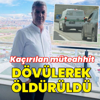 Kaçırılan müteahhit dövülerek öldürüldü
