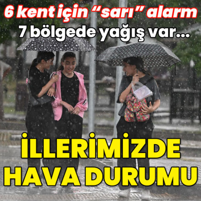 6 kent için "sarı" alarm! 7 bölgede yağış var... İllerimizde hava durumu