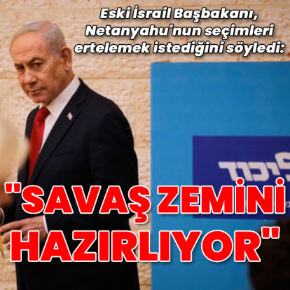 Eski İsrail Başbakanı: Netanyahu savaşa zemin hazırlıyor