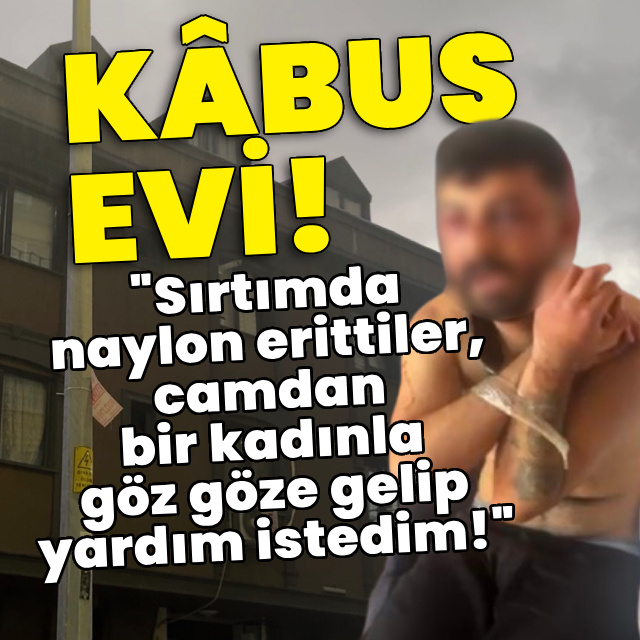 Kabus evi! "Sırtımda naylon erittiler!"