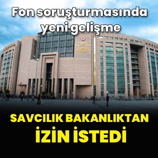 Fon soruşturmasında yeni gelişme: Başsavcılık soruşturma izni talep etti