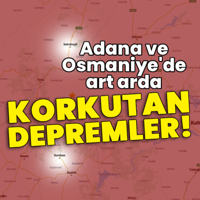 Adana ve Osmaniye'de korkutan depremler!